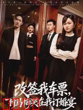 改签我车票，竹马悔哭在我订婚宴：女主逆袭