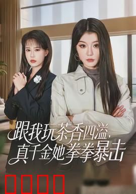 跟我玩茶香四溢，真千金她拳拳暴击：打脸爽剧