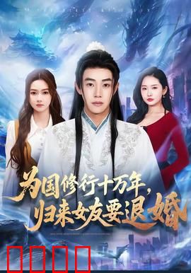 为国修行十万年，归来女友要退婚：逆天归来打脸